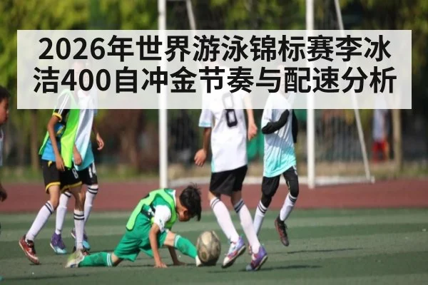 2026年世界游泳锦标赛李冰洁400自冲金节奏与配速分析 - HuaTiHui